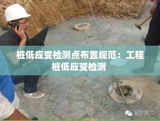 桩低应变检测点布置规范：工程桩低应变检测 