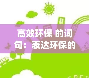 高效环保 的词句：表达环保的句子大全 