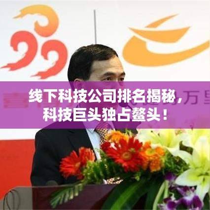 线下科技公司排名揭秘，科技巨头独占鳌头！