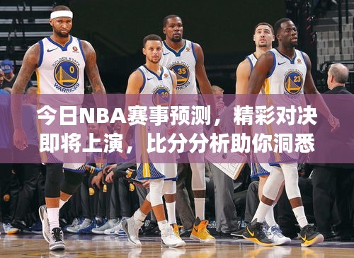 今日NBA赛事预测，精彩对决即将上演，比分分析助你洞悉胜负！
