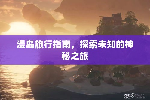 漫岛旅行指南，探索未知的神秘之旅