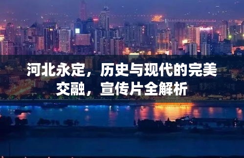 河北永定，历史与现代的完美交融，宣传片全解析