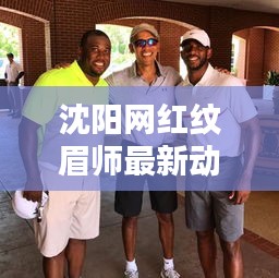 沈阳网红纹眉师最新动态揭秘