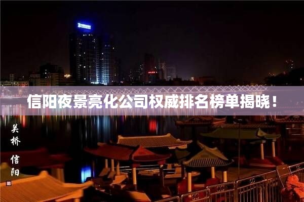 信阳夜景亮化公司权威排名榜单揭晓！