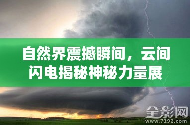 自然界震撼瞬间，云间闪电揭秘神秘力量展现