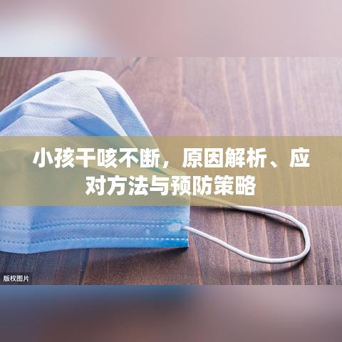 小孩干咳不断，原因解析、应对方法与预防策略