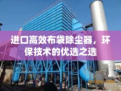 进口高效布袋除尘器，环保技术的优选之选