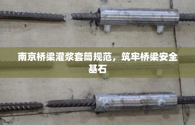 南京桥梁灌浆套筒规范，筑牢桥梁安全基石