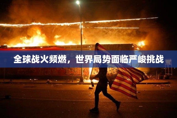 全球战火频燃，世界局势面临严峻挑战