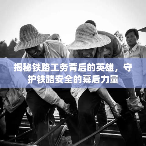 揭秘铁路工务背后的英雄，守护铁路安全的幕后力量