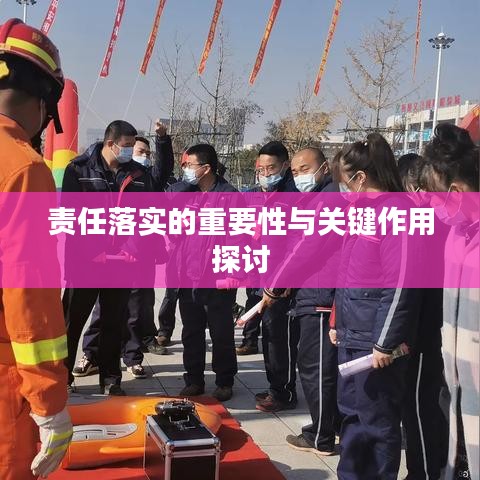 责任落实的重要性与关键作用探讨