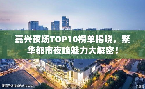 嘉兴夜场TOP10榜单揭晓，繁华都市夜晚魅力大解密！