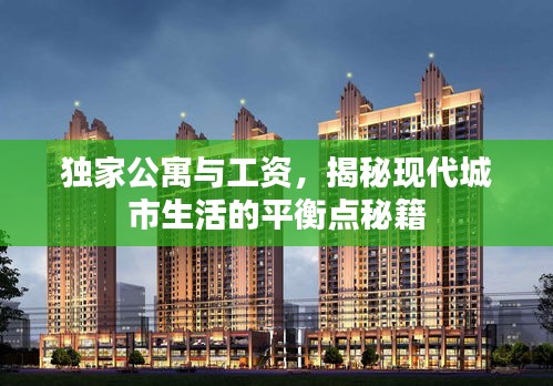 独家公寓与工资，揭秘现代城市生活的平衡点秘籍