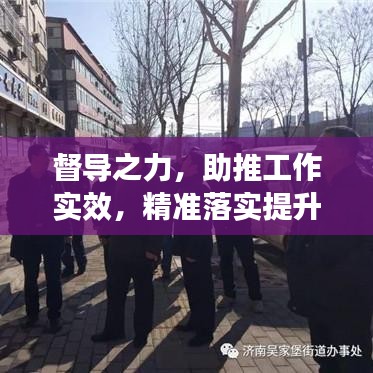督导之力，助推工作实效，精准落实提升战略