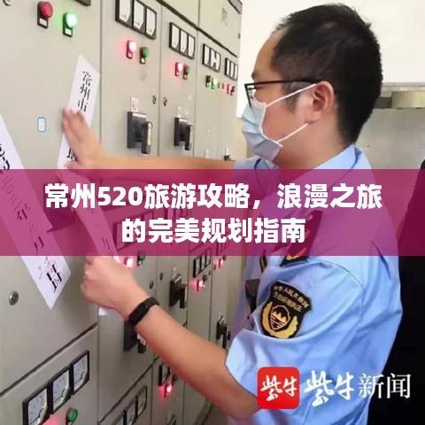 常州520旅游攻略，浪漫之旅的完美规划指南