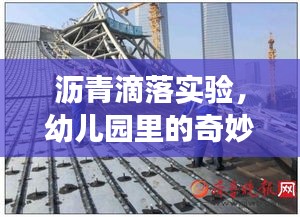 沥青滴落实验，幼儿园里的奇妙探索之旅
