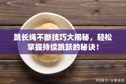 跳长绳不断技巧大揭秘，轻松掌握持续跳跃的秘诀！