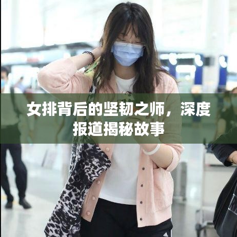 女排背后的坚韧之师，深度报道揭秘故事