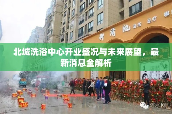 北城洗浴中心开业盛况与未来展望，最新消息全解析
