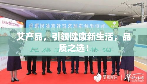 艾产品，引领健康新生活，品质之选！