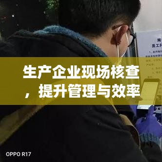 生产企业现场核查，提升管理与效率的核心环节
