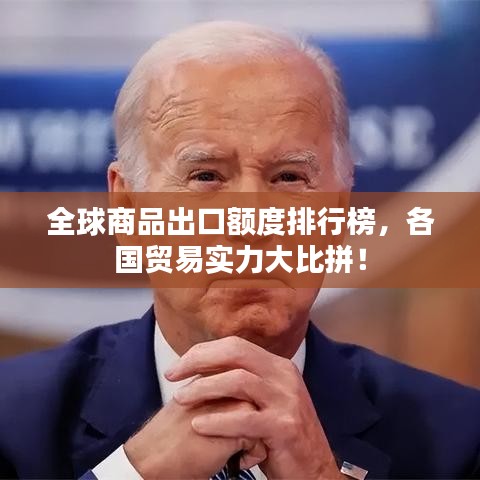 全球商品出口额度排行榜，各国贸易实力大比拼！
