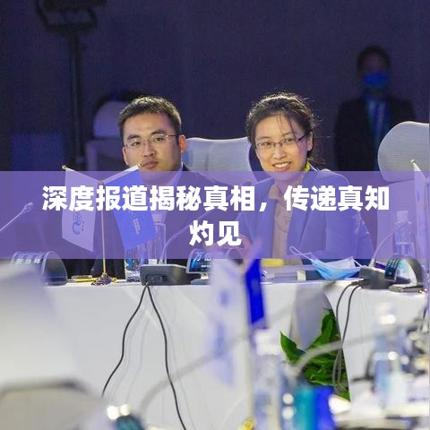深度报道揭秘真相，传递真知灼见