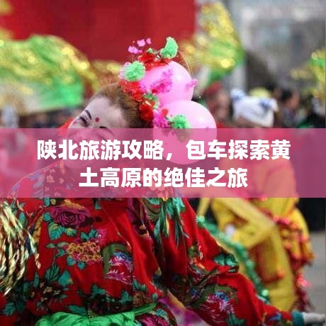 陕北旅游攻略，包车探索黄土高原的绝佳之旅
