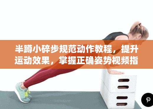 半蹲小碎步规范动作教程，提升运动效果，掌握正确姿势视频指导