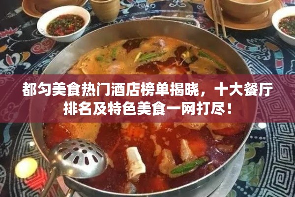 都匀美食热门酒店榜单揭晓，十大餐厅排名及特色美食一网打尽！