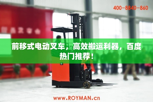 前移式电动叉车，高效搬运利器，百度热门推荐！