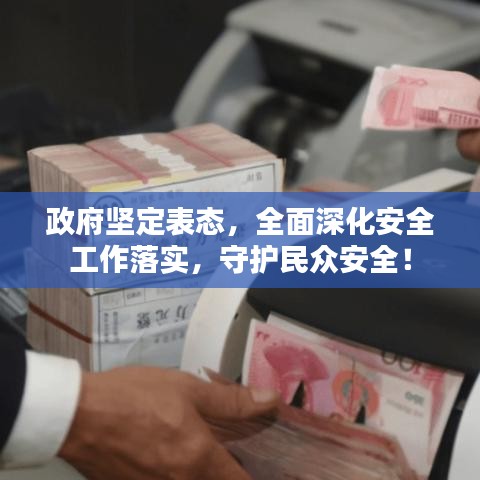 政府坚定表态，全面深化安全工作落实，守护民众安全！