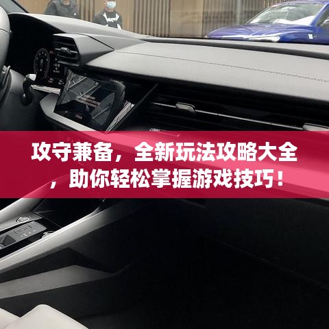 攻守兼备，全新玩法攻略大全，助你轻松掌握游戏技巧！