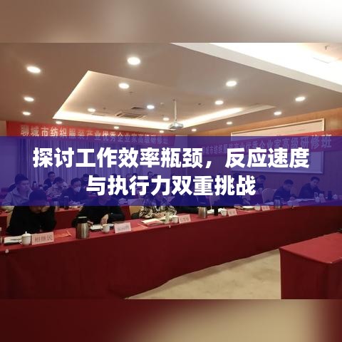 探讨工作效率瓶颈，反应速度与执行力双重挑战