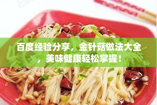 百度经验分享，金针菇做法大全，美味健康轻松掌握！