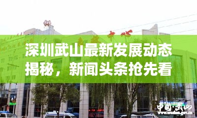 深圳武山最新发展动态揭秘，新闻头条抢先看