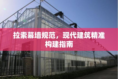 拉索幕墙规范，现代建筑精准构建指南