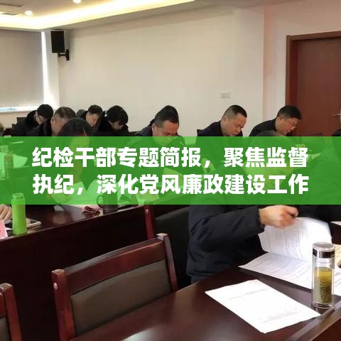 纪检干部专题简报，聚焦监督执纪，深化党风廉政建设工作动态