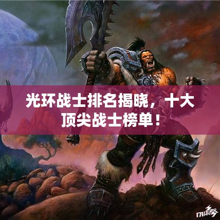 光环战士排名揭晓，十大顶尖战士榜单！