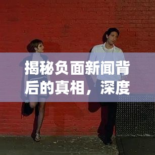 揭秘负面新闻背后的真相，深度报道与社会变革的双重角色探索