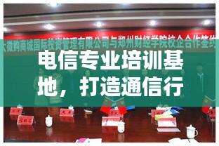 电信专业培训基地，打造通信行业精英人才摇篮