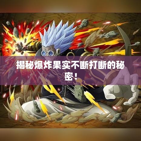 揭秘爆炸果实不断打断的秘密！