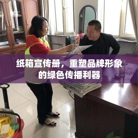 纸箱宣传册，重塑品牌形象的绿色传播利器