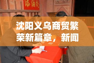 沈阳义乌商贸繁荣新篇章，新闻头条聚焦发展动态