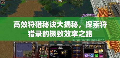 高效狩猎秘诀大揭秘，探索狩猎录的极致效率之路