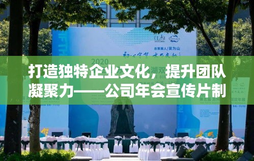 打造独特企业文化，提升团队凝聚力——公司年会宣传片制作全攻略