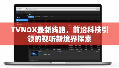 TVNOX最新线路，前沿科技引领的视听新境界探索