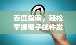 百度指南，轻松掌握电子邮件发送技巧——一步步上手操作