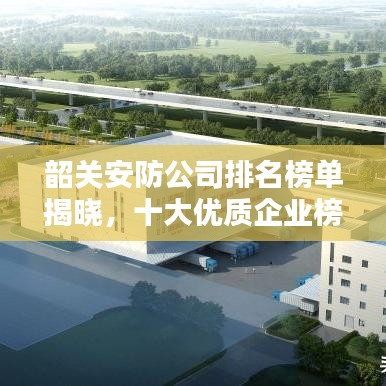 韶关安防公司排名榜单揭晓，十大优质企业榜单出炉！