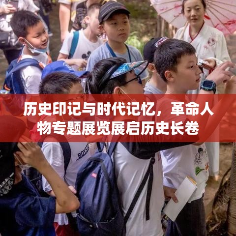 历史印记与时代记忆，革命人物专题展览展启历史长卷